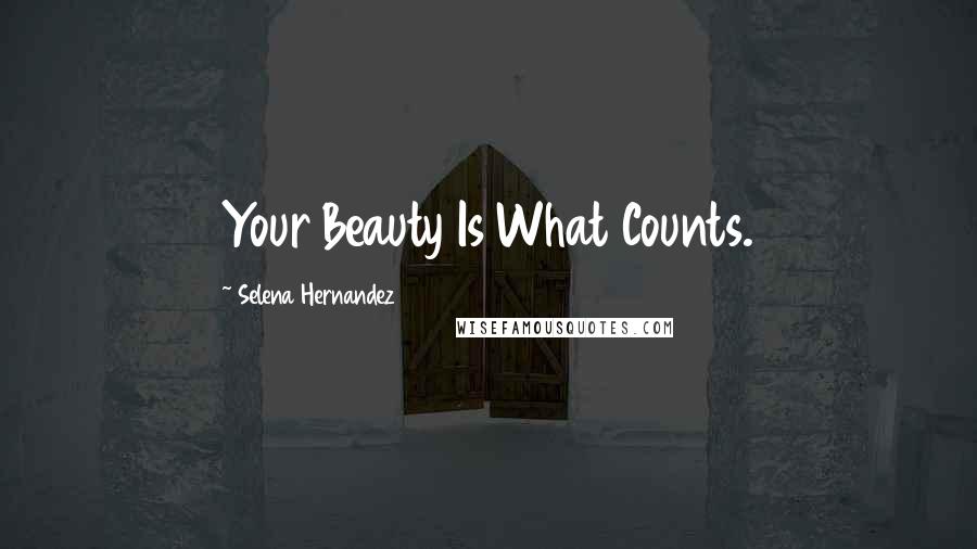 Selena Hernandez Quotes: Your Beauty Is What Counts.