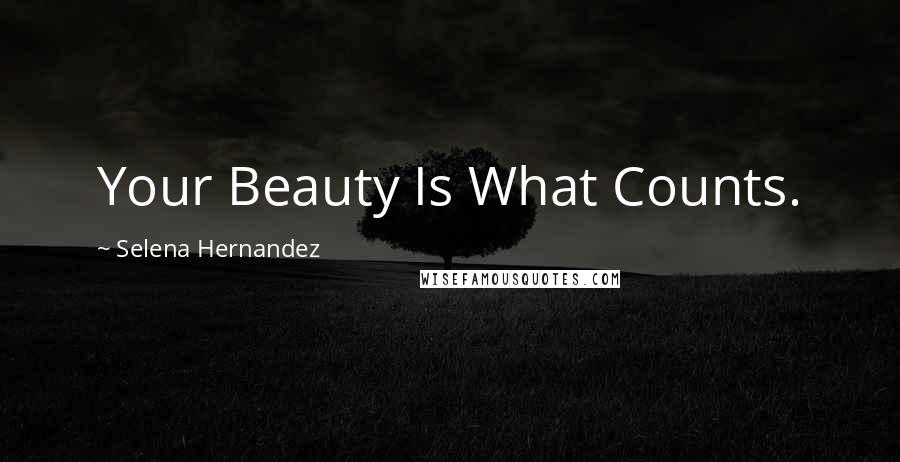 Selena Hernandez Quotes: Your Beauty Is What Counts.