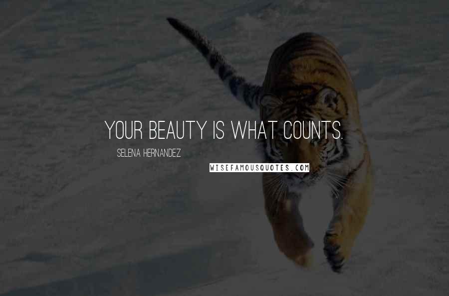 Selena Hernandez Quotes: Your Beauty Is What Counts.