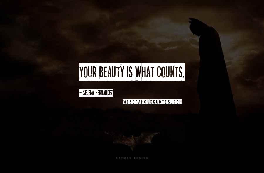 Selena Hernandez Quotes: Your Beauty Is What Counts.