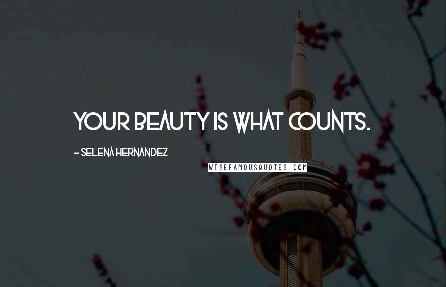 Selena Hernandez Quotes: Your Beauty Is What Counts.