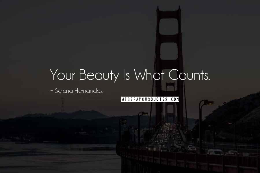 Selena Hernandez Quotes: Your Beauty Is What Counts.