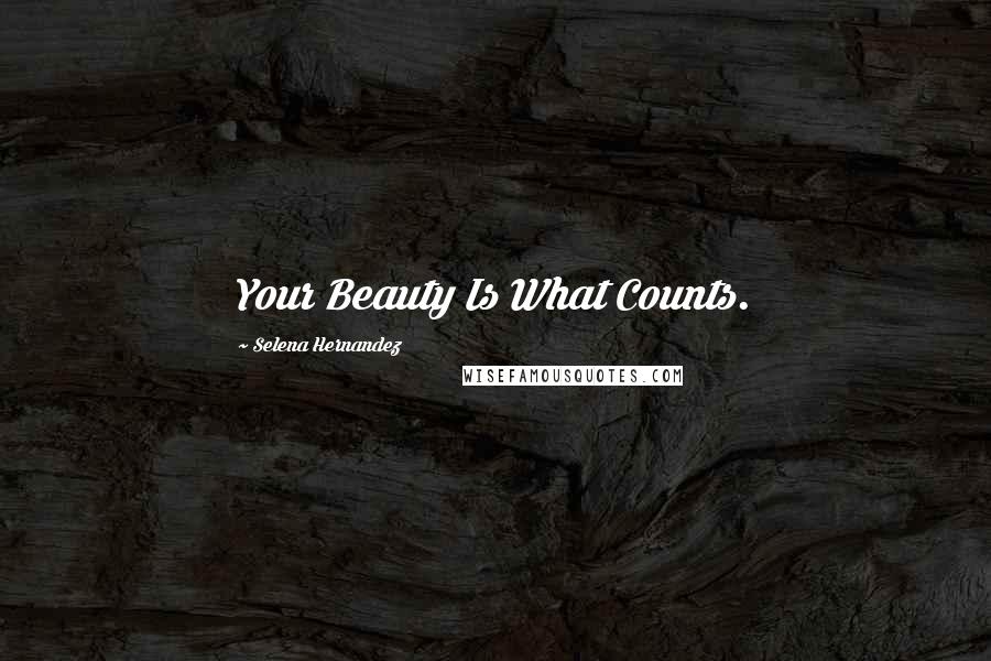Selena Hernandez Quotes: Your Beauty Is What Counts.