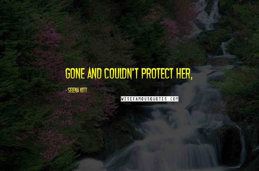 Selena Kitt Quotes: gone and couldn't protect her,