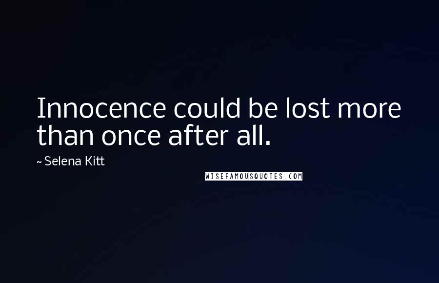 Selena Kitt Quotes: Innocence could be lost more than once after all.
