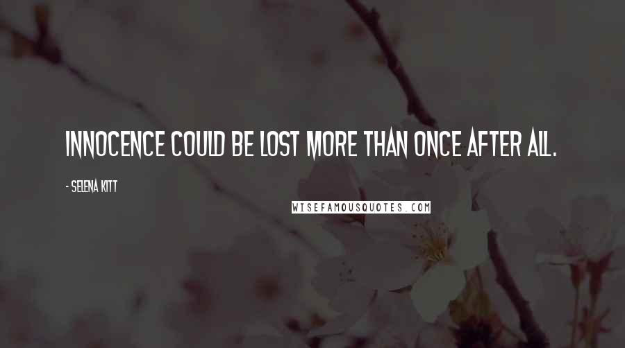 Selena Kitt Quotes: Innocence could be lost more than once after all.