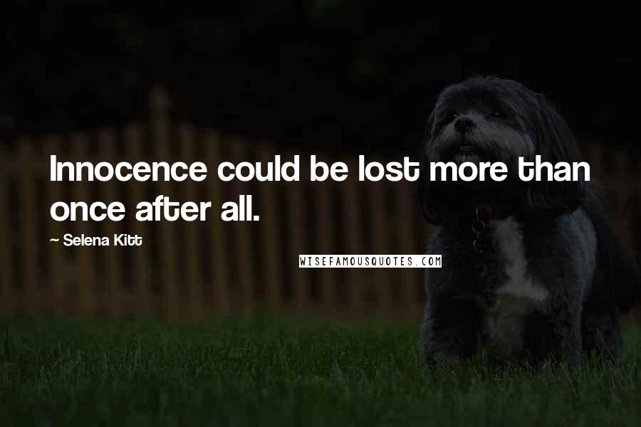 Selena Kitt Quotes: Innocence could be lost more than once after all.