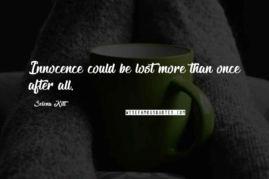 Selena Kitt Quotes: Innocence could be lost more than once after all.