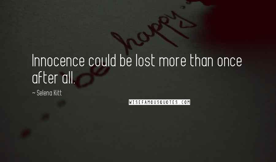 Selena Kitt Quotes: Innocence could be lost more than once after all.