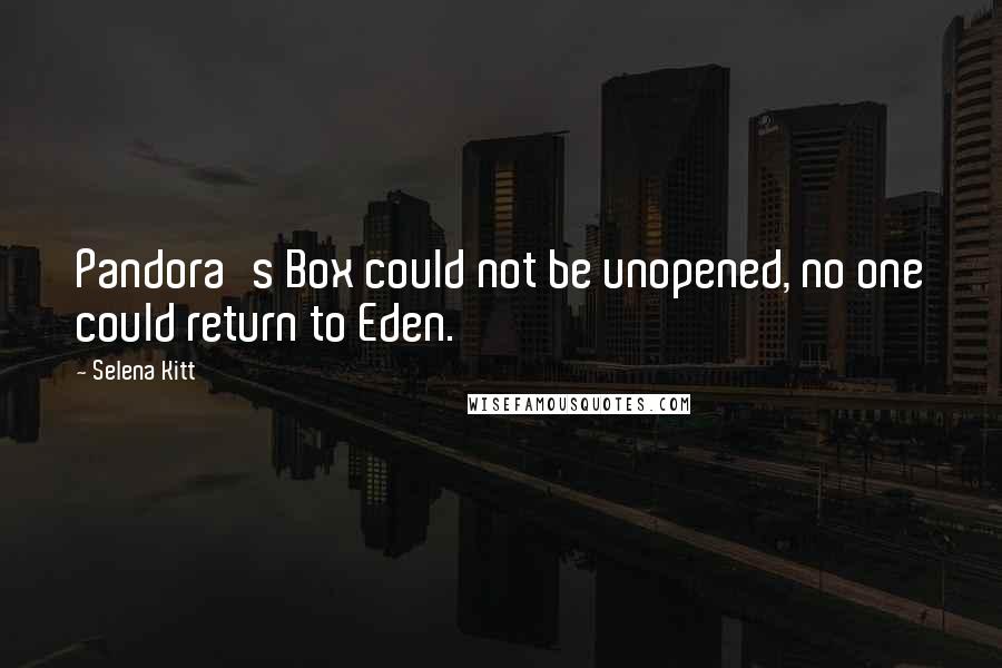 Selena Kitt Quotes: Pandora's Box could not be unopened, no one could return to Eden.
