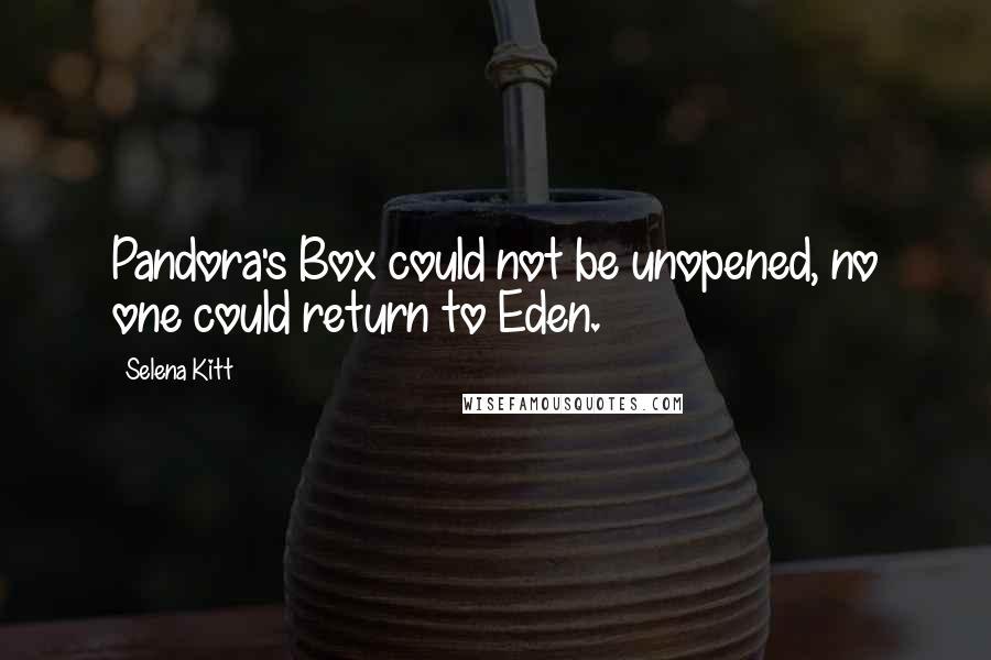 Selena Kitt Quotes: Pandora's Box could not be unopened, no one could return to Eden.