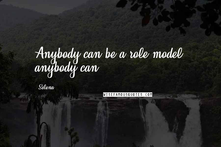 Selena Quotes: Anybody can be a role model, anybody can.