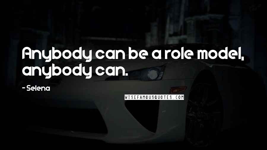 Selena Quotes: Anybody can be a role model, anybody can.