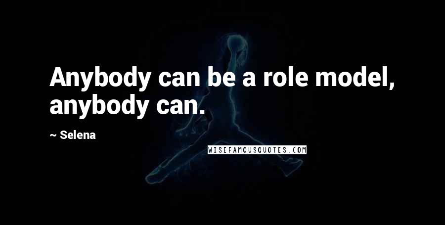 Selena Quotes: Anybody can be a role model, anybody can.