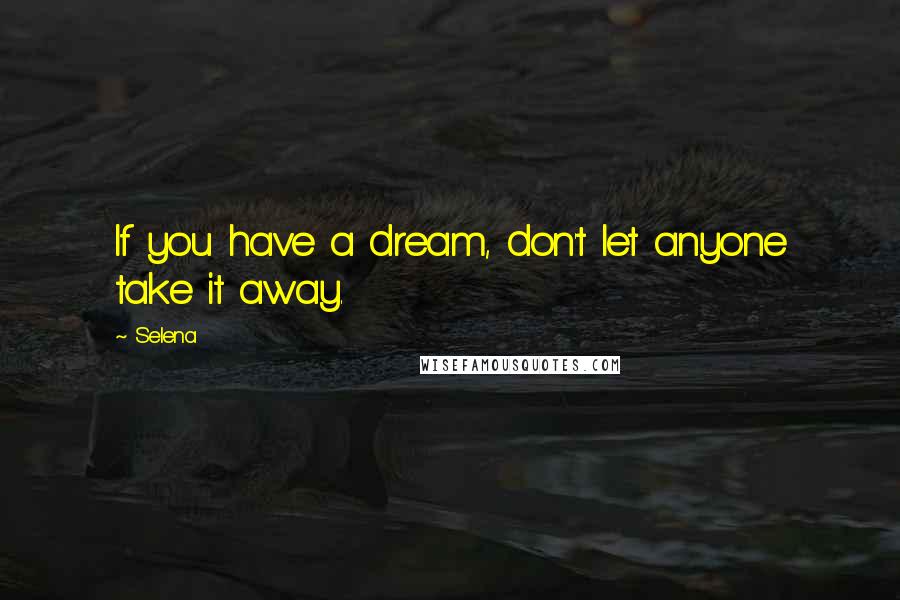 Selena Quotes: If you have a dream, don't let anyone take it away.