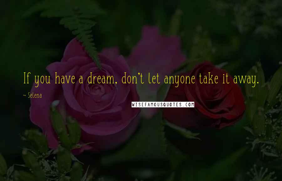Selena Quotes: If you have a dream, don't let anyone take it away.