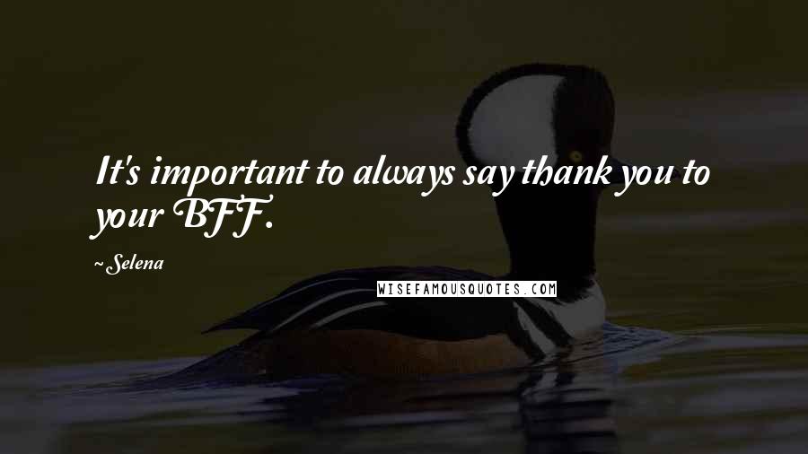 Selena Quotes: It's important to always say thank you to your BFF.