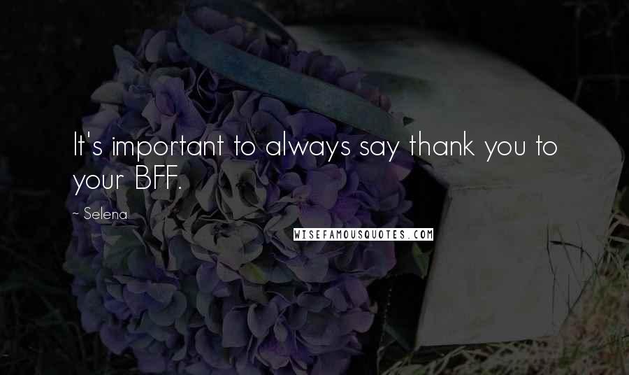 Selena Quotes: It's important to always say thank you to your BFF.