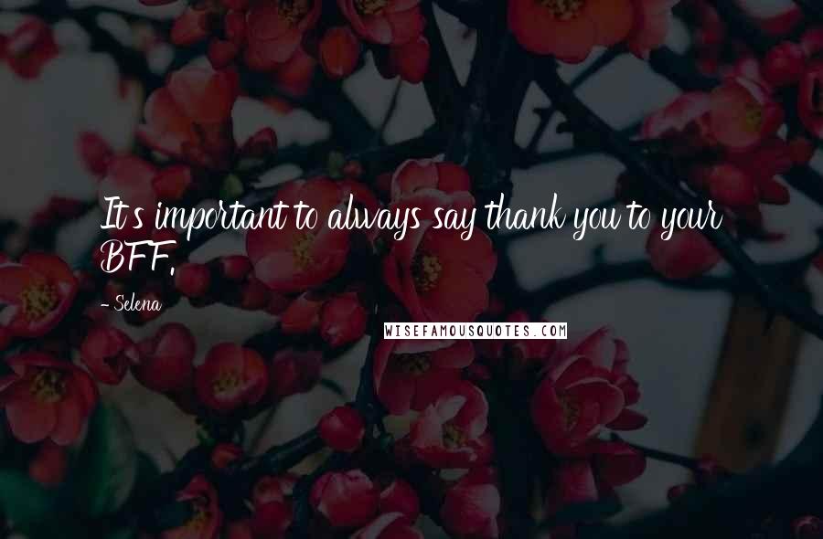 Selena Quotes: It's important to always say thank you to your BFF.