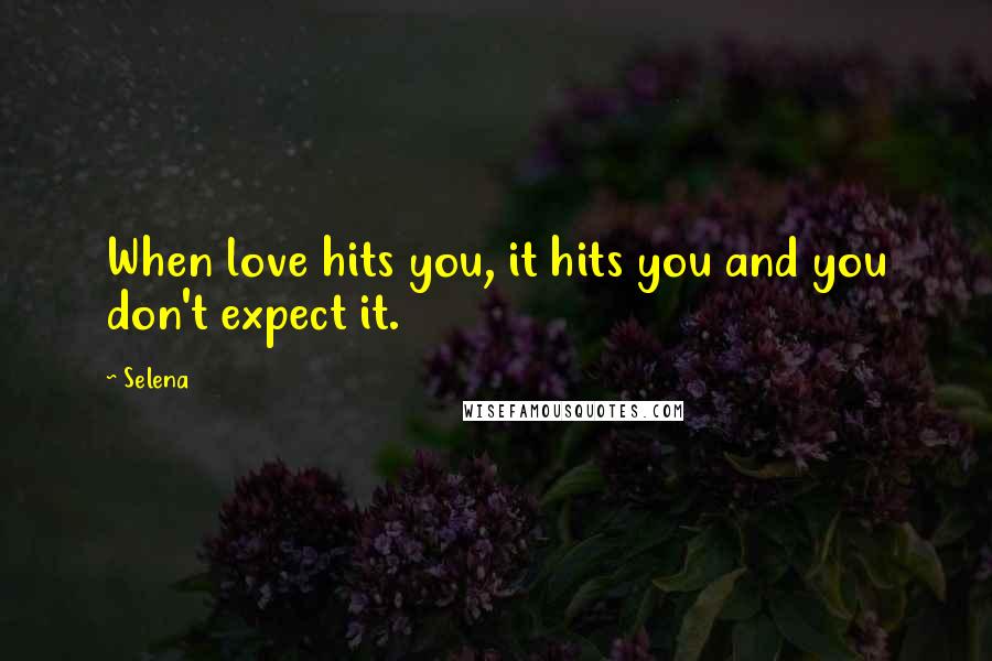 Selena Quotes: When love hits you, it hits you and you don't expect it.