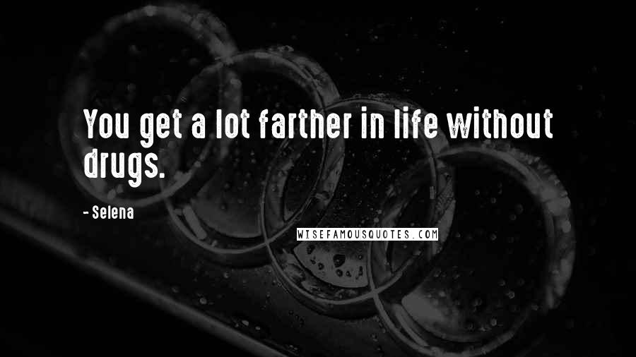 Selena Quotes: You get a lot farther in life without drugs.