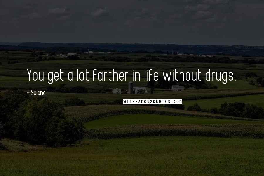 Selena Quotes: You get a lot farther in life without drugs.