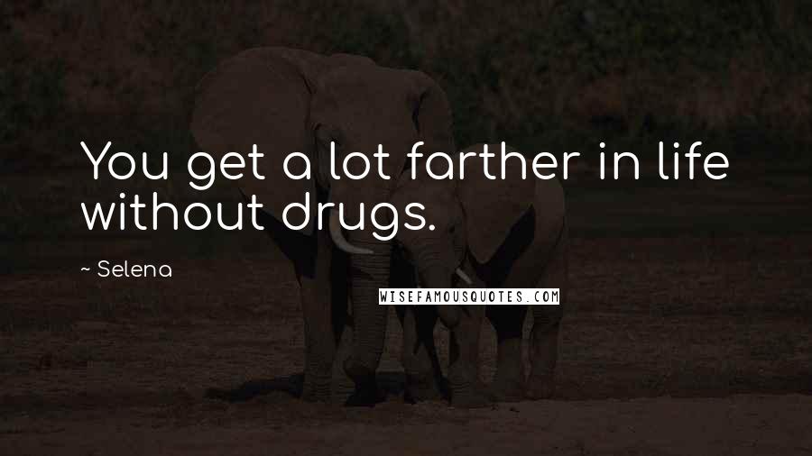 Selena Quotes: You get a lot farther in life without drugs.