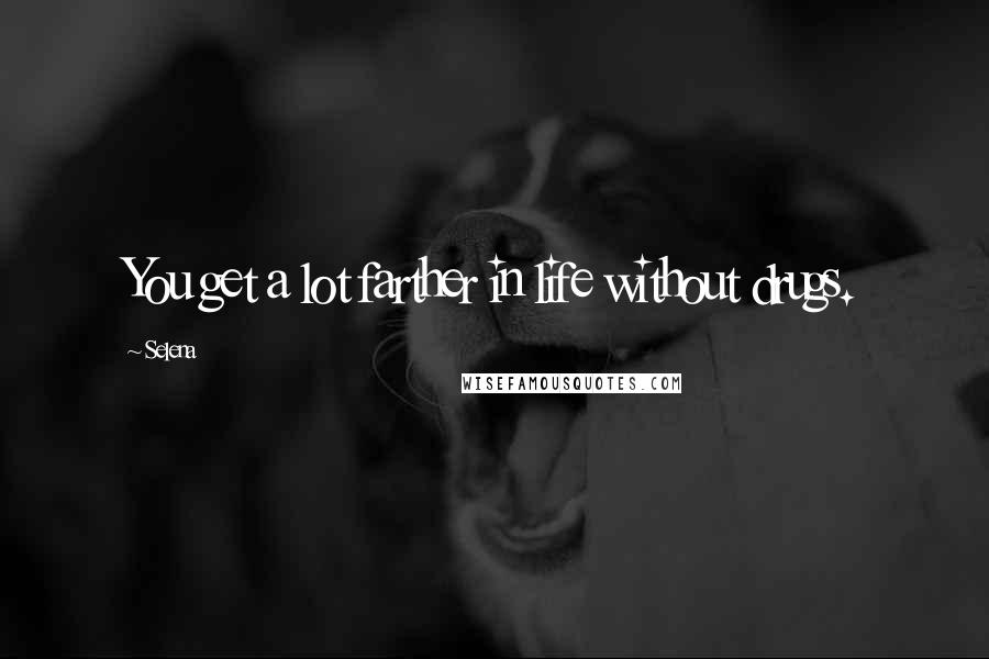Selena Quotes: You get a lot farther in life without drugs.