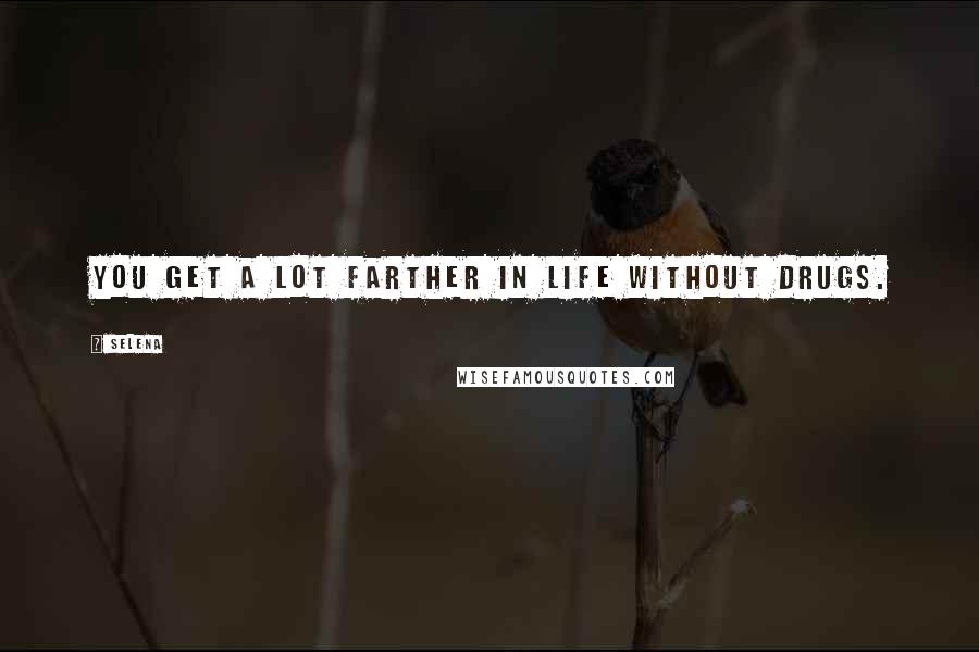 Selena Quotes: You get a lot farther in life without drugs.