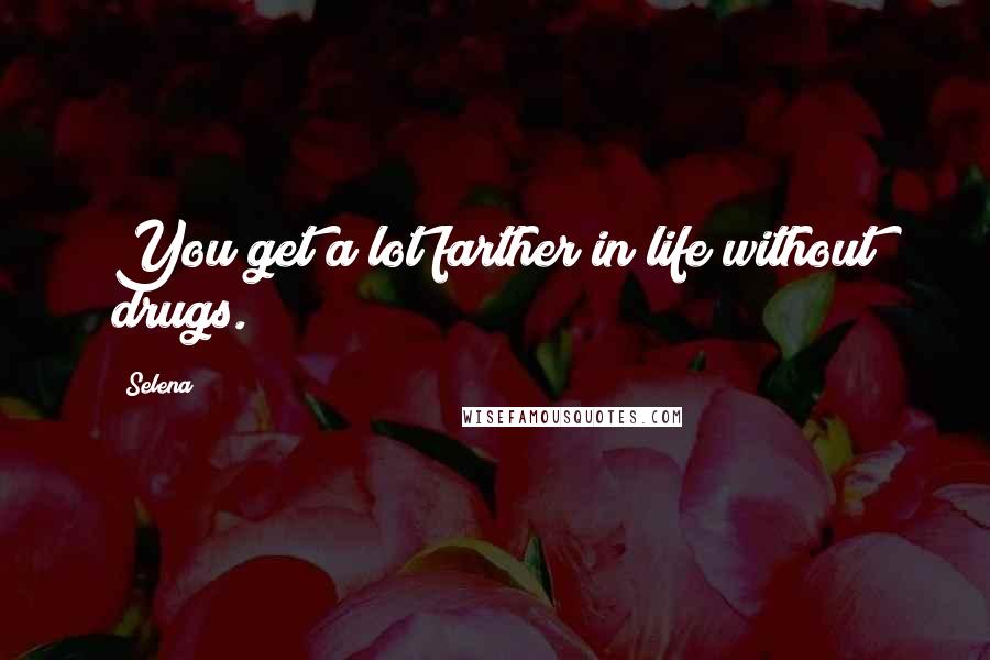 Selena Quotes: You get a lot farther in life without drugs.