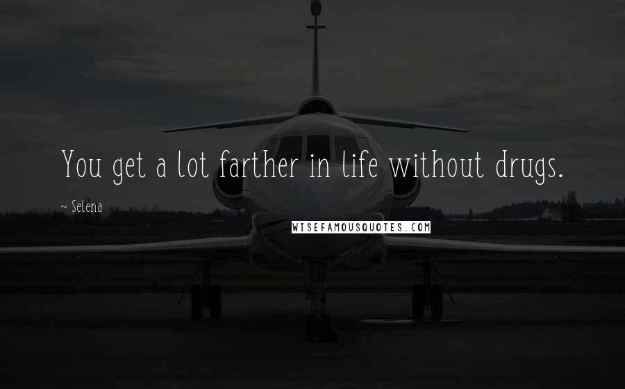 Selena Quotes: You get a lot farther in life without drugs.