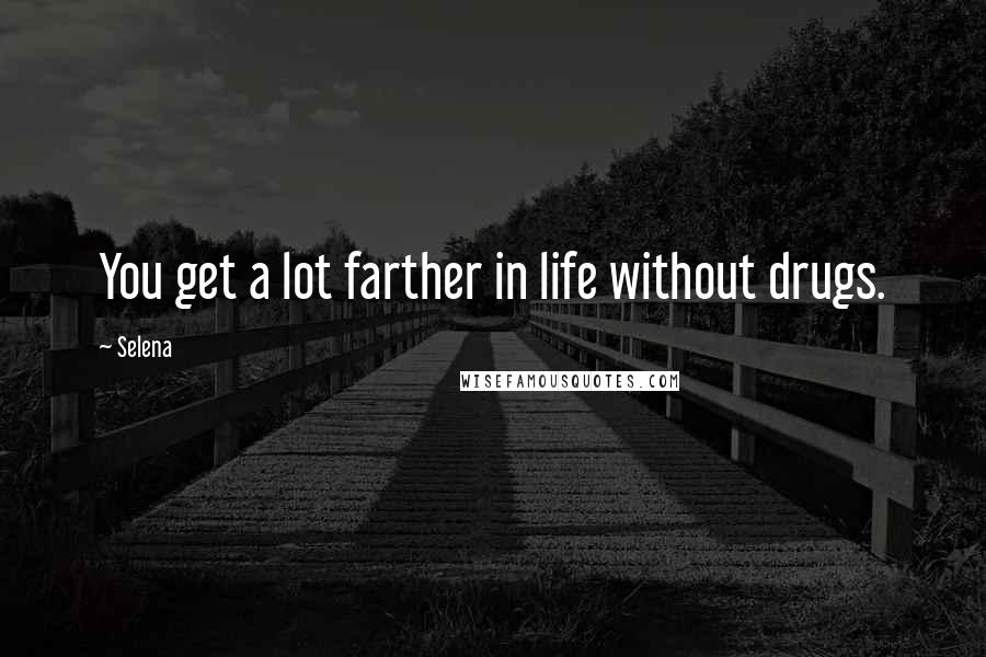Selena Quotes: You get a lot farther in life without drugs.