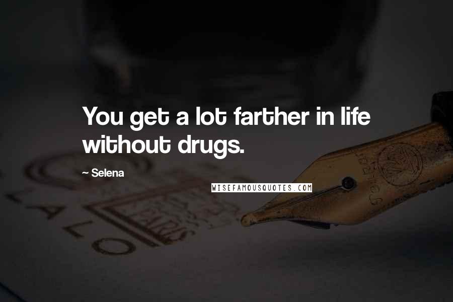 Selena Quotes: You get a lot farther in life without drugs.