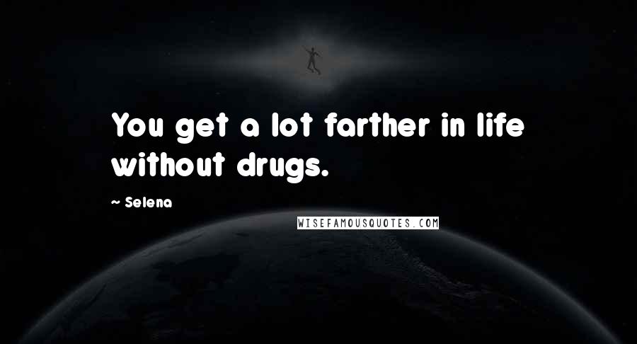 Selena Quotes: You get a lot farther in life without drugs.
