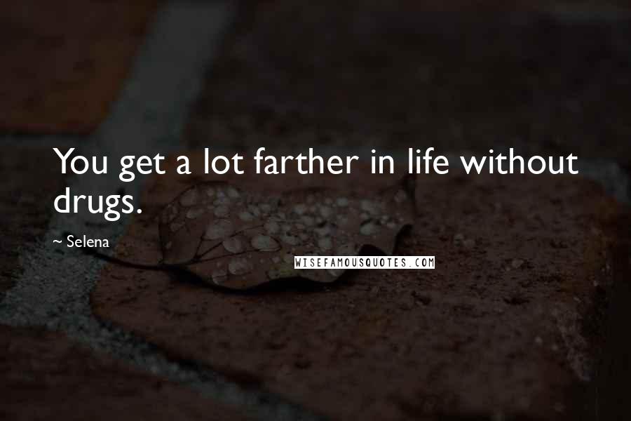 Selena Quotes: You get a lot farther in life without drugs.
