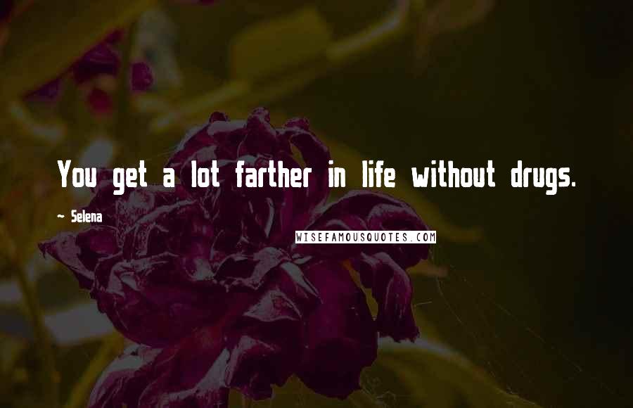 Selena Quotes: You get a lot farther in life without drugs.