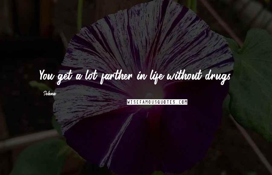 Selena Quotes: You get a lot farther in life without drugs.