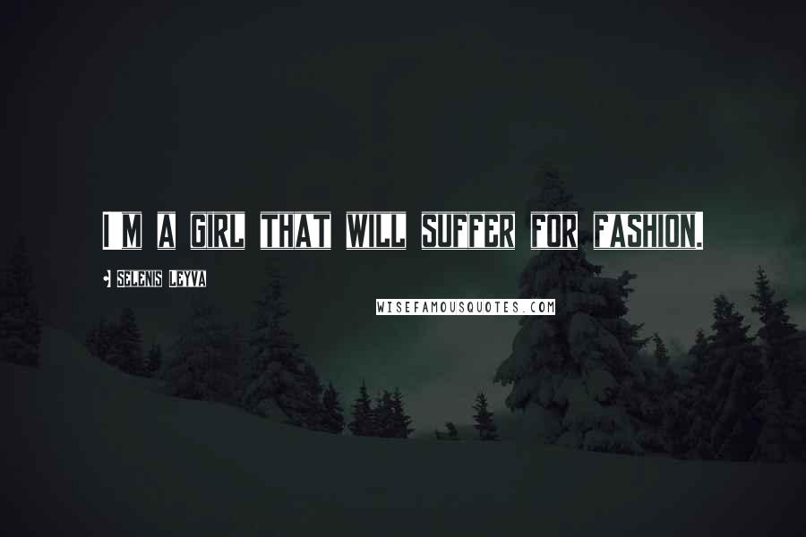 Selenis Leyva Quotes: I'm a girl that will suffer for fashion.