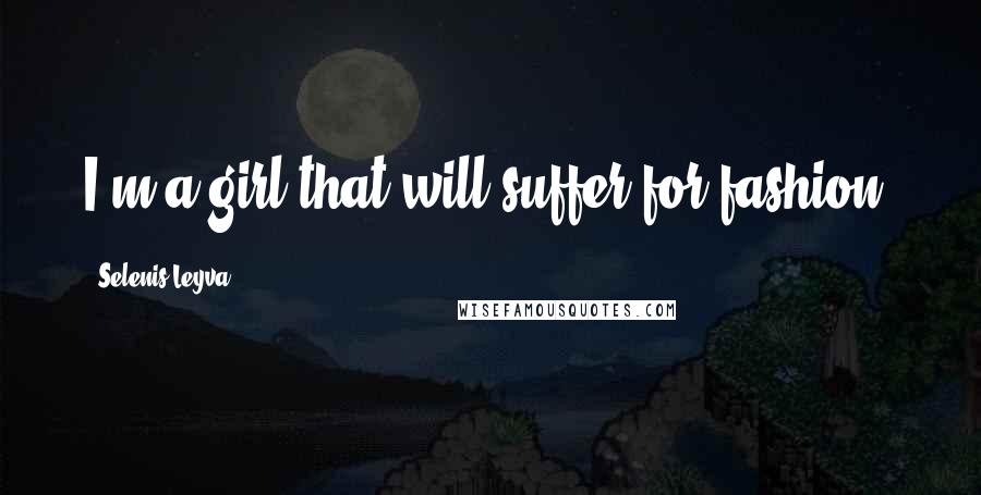 Selenis Leyva Quotes: I'm a girl that will suffer for fashion.