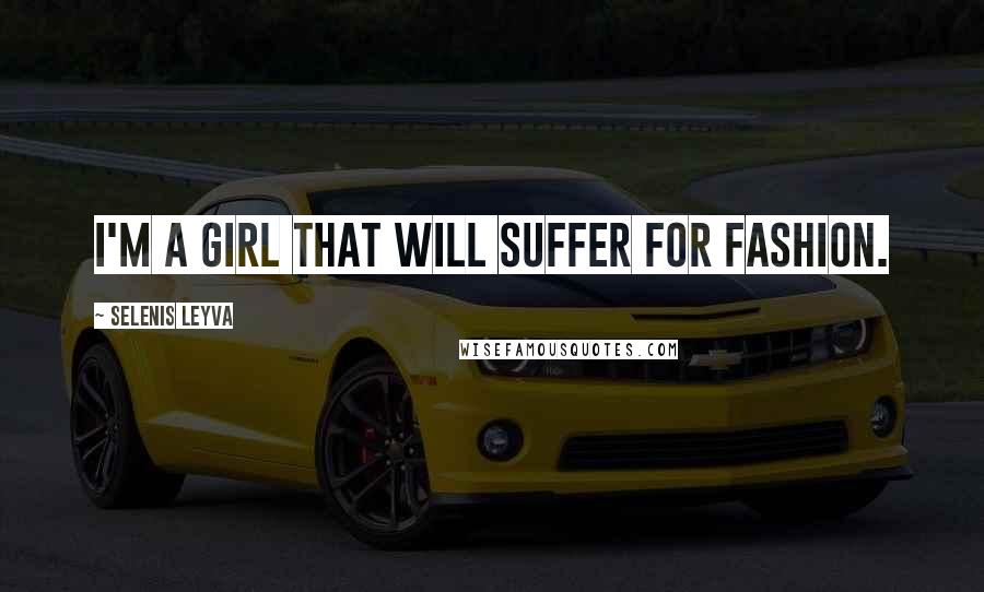 Selenis Leyva Quotes: I'm a girl that will suffer for fashion.