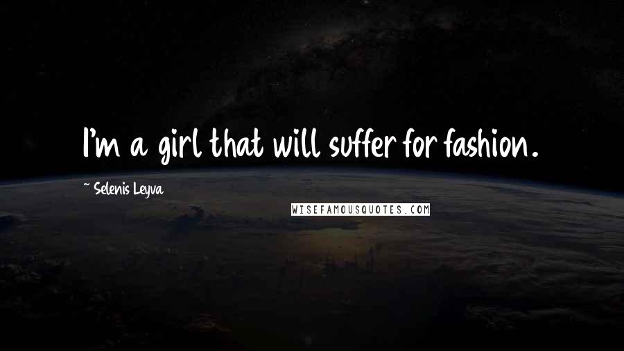 Selenis Leyva Quotes: I'm a girl that will suffer for fashion.