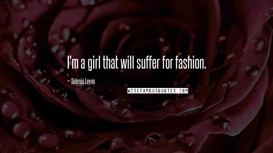 Selenis Leyva Quotes: I'm a girl that will suffer for fashion.