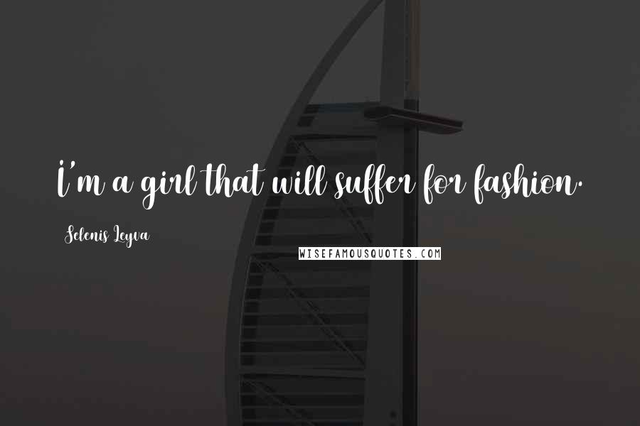 Selenis Leyva Quotes: I'm a girl that will suffer for fashion.