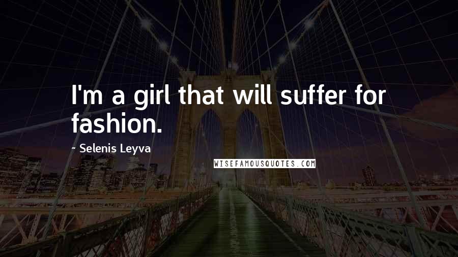 Selenis Leyva Quotes: I'm a girl that will suffer for fashion.