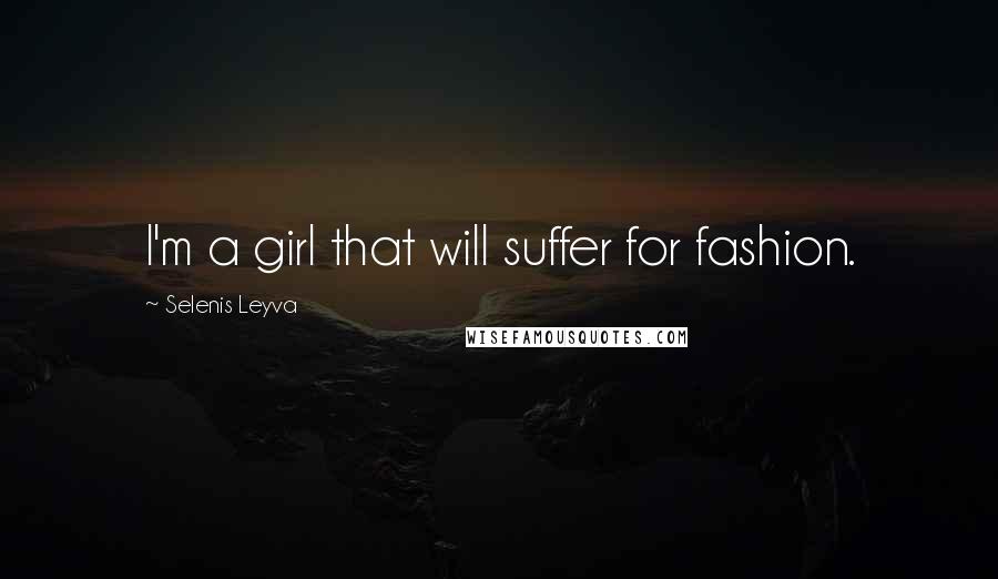 Selenis Leyva Quotes: I'm a girl that will suffer for fashion.