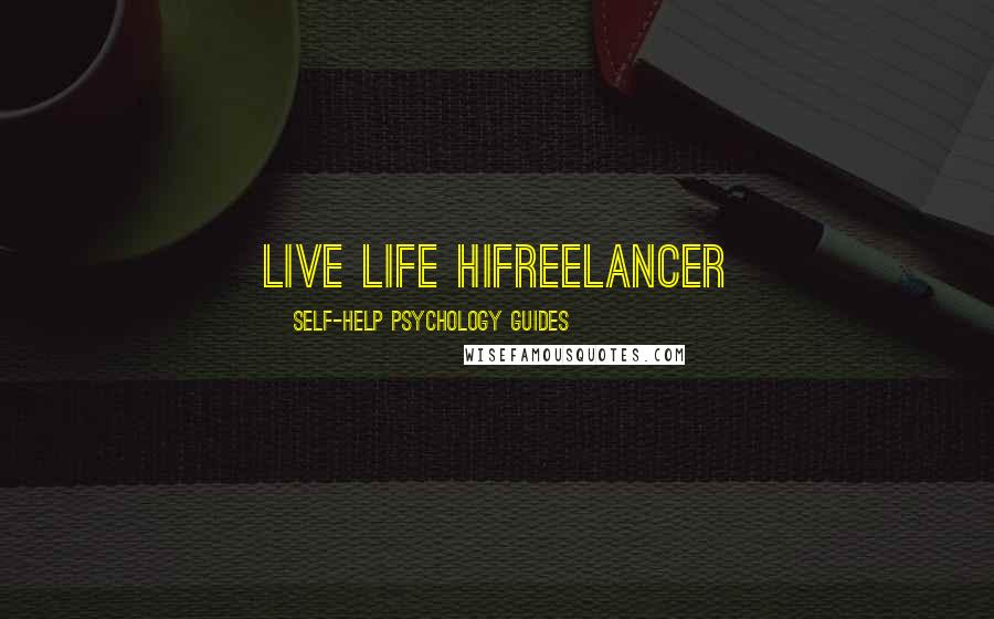 Self-Help Psychology Guides Quotes: Live life hifreelancer