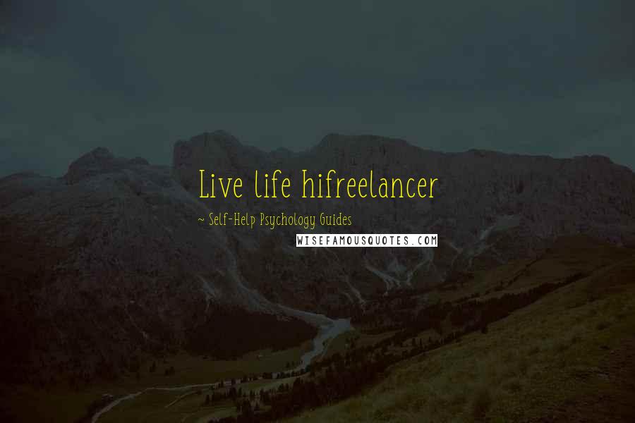 Self-Help Psychology Guides Quotes: Live life hifreelancer