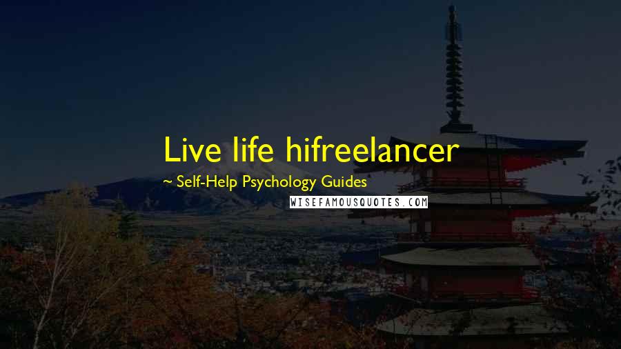 Self-Help Psychology Guides Quotes: Live life hifreelancer