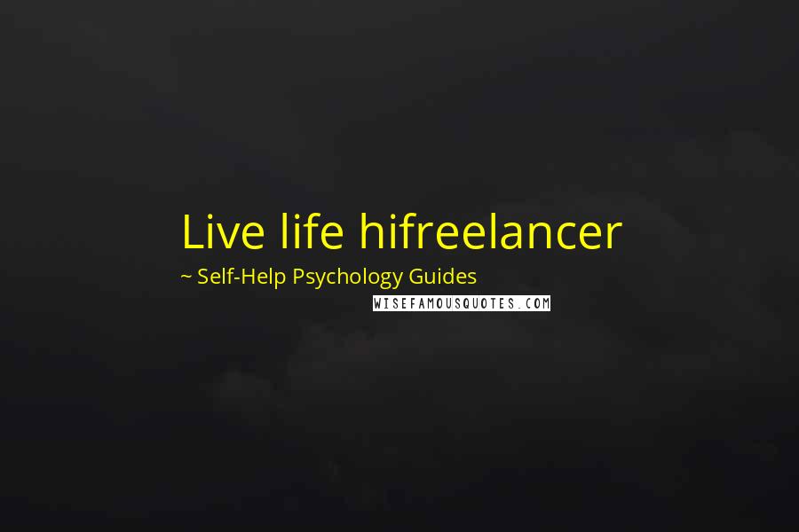 Self-Help Psychology Guides Quotes: Live life hifreelancer