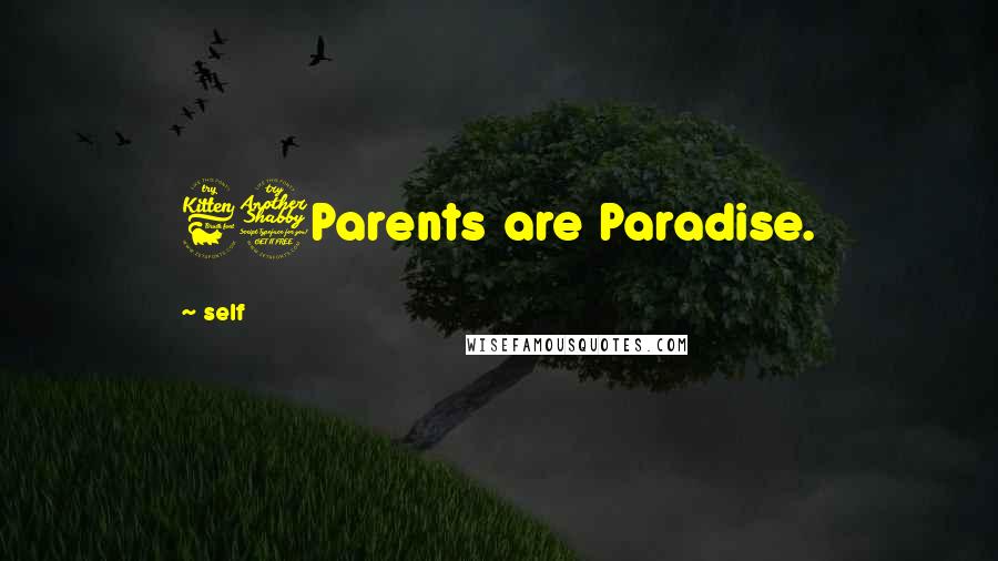 Self Quotes: 67Parents are Paradise.